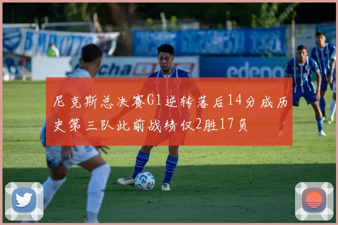 尼克斯总决赛G1逆转落后14分成历史第三队此前战绩仅2胜17负